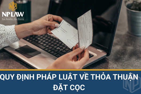 QUY ĐỊNH PHÁP LUẬT VỀ THỎA THUẬN ĐẶT CỌC