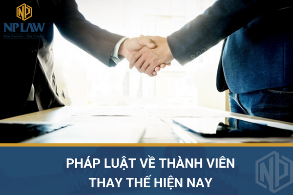 PHÁP LUẬT VỀ THÀNH VIÊN THAY THẾ HIỆN NAY