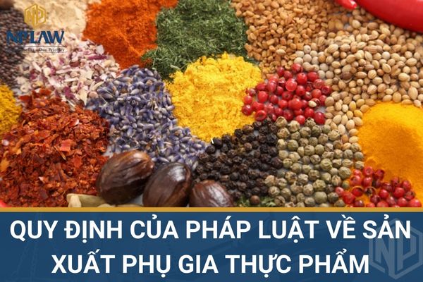 QUY ĐỊNH CỦA PHÁP LUẬT VỀ SẢN XUẤT PHỤ GIA THỰC PHẨM