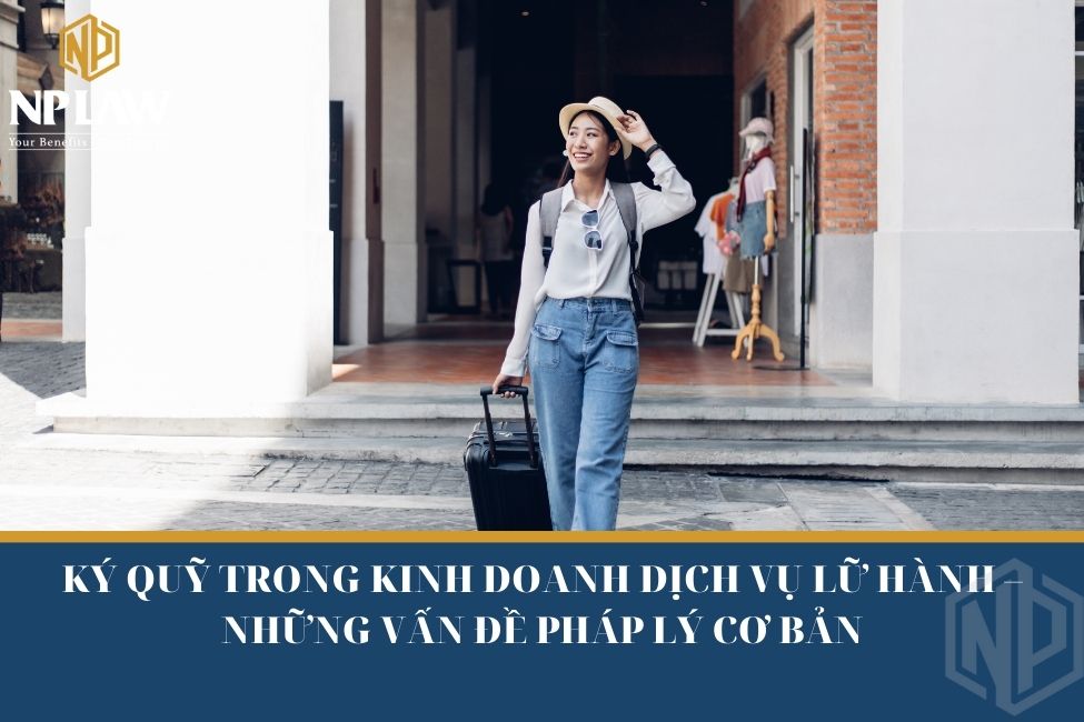 KÝ QUỸ TRONG KINH DOANH DỊCH VỤ LỮ HÀNH – NHỮNG VẤN ĐỀ PHÁP LÝ CƠ BẢN