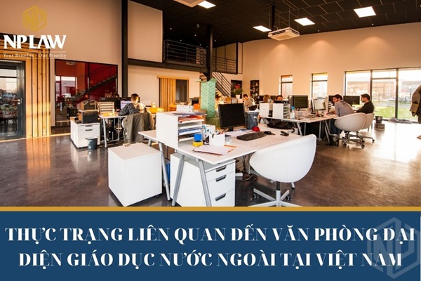 THỰC TRẠNG LIÊN QUAN ĐẾN VĂN PHÒNG ĐẠI DIỆN GIÁO DỤC NƯỚC NGOÀI TẠI VIỆT NAM