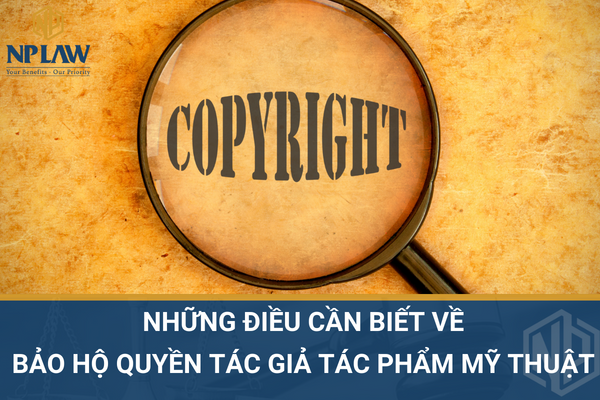 NHỮNG ĐIỀU CẦN BIẾT VỀ BẢO HỘ QUYỀN TÁC GIẢ TÁC PHẨM MỸ THUẬT