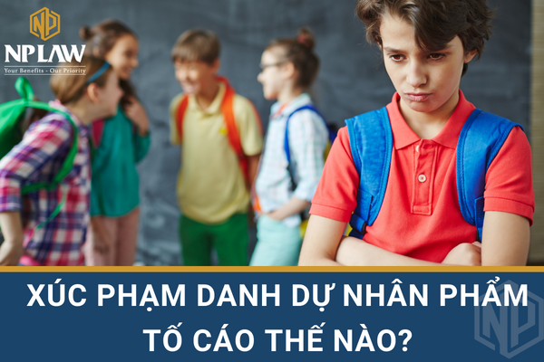 XÚC PHẠM DANH DỰ NHÂN PHẨM TỐ CÁO THẾ NÀO? MỨC PHẠT BAO NHIÊU?