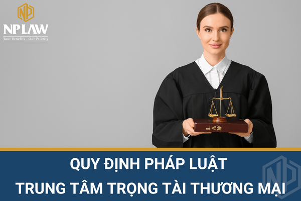QUY ĐỊNH PHÁP LUẬT TRUNG TÂM TRỌNG TÀI THƯƠNG MẠI