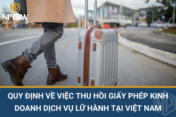 QUY ĐỊNH VỀ VIỆC THU HỒI GIẤY PHÉP KINH DOANH DỊCH VỤ LỮ HÀNH TẠI VIỆT NAM