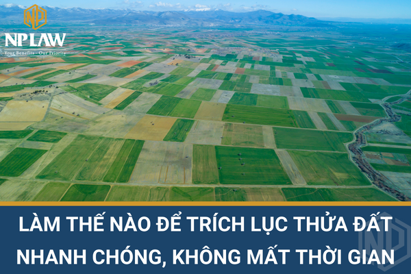 LÀM THẾ NÀO ĐỂ TRÍCH LỤC THỬA ĐẤT NHANH CHÓNG, KHÔNG MẤT THỜI GIAN?