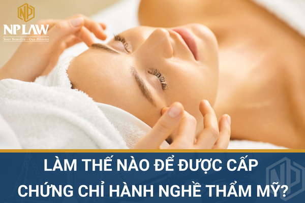 LÀM THẾ NÀO ĐỂ ĐƯỢC CẤP CHỨNG CHỈ HÀNH NGHỀ THẨM MỸ?
