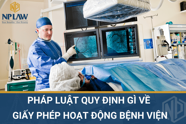 PHÁP LUẬT QUY ĐỊNH GÌ VỀ GIẤY PHÉP HOẠT ĐỘNG BỆNH VIỆN